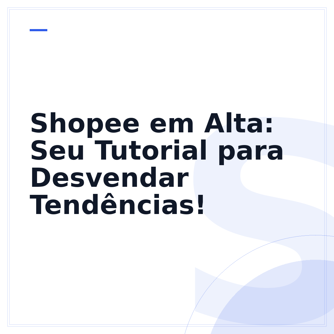 Shopee em Alta: Seu Tutorial para Desvendar Tendências!