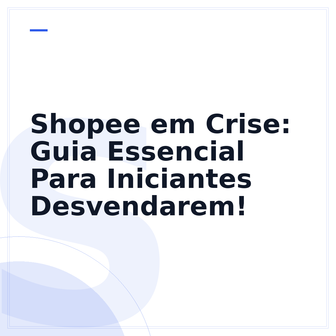 Shopee em Crise: Guia Essencial Para Iniciantes Desvendarem!