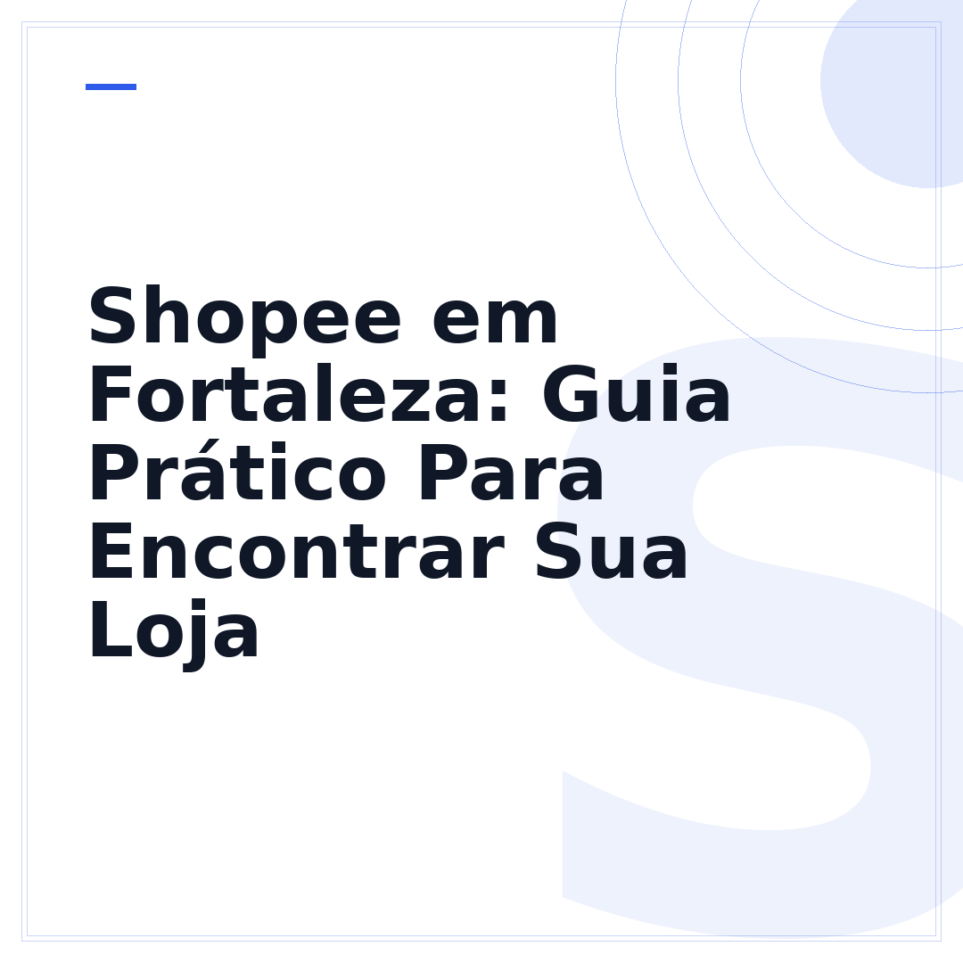 Shopee em Fortaleza: Guia Prático Para Encontrar Sua Loja