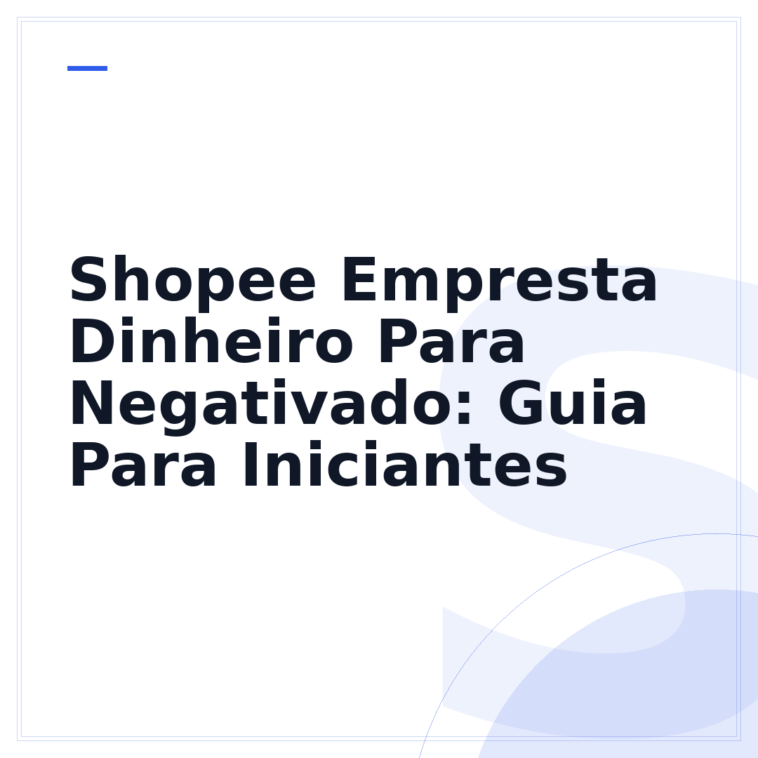 Shopee Empresta Dinheiro Para Negativado: Guia Para Iniciantes