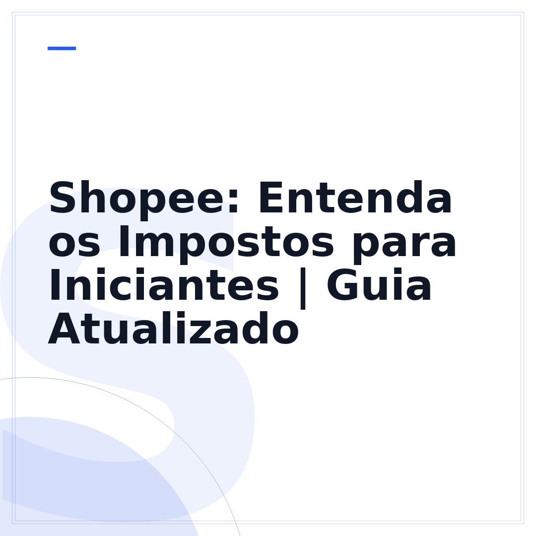 Shopee: Entenda os Impostos para Iniciantes | Guia Atualizado
