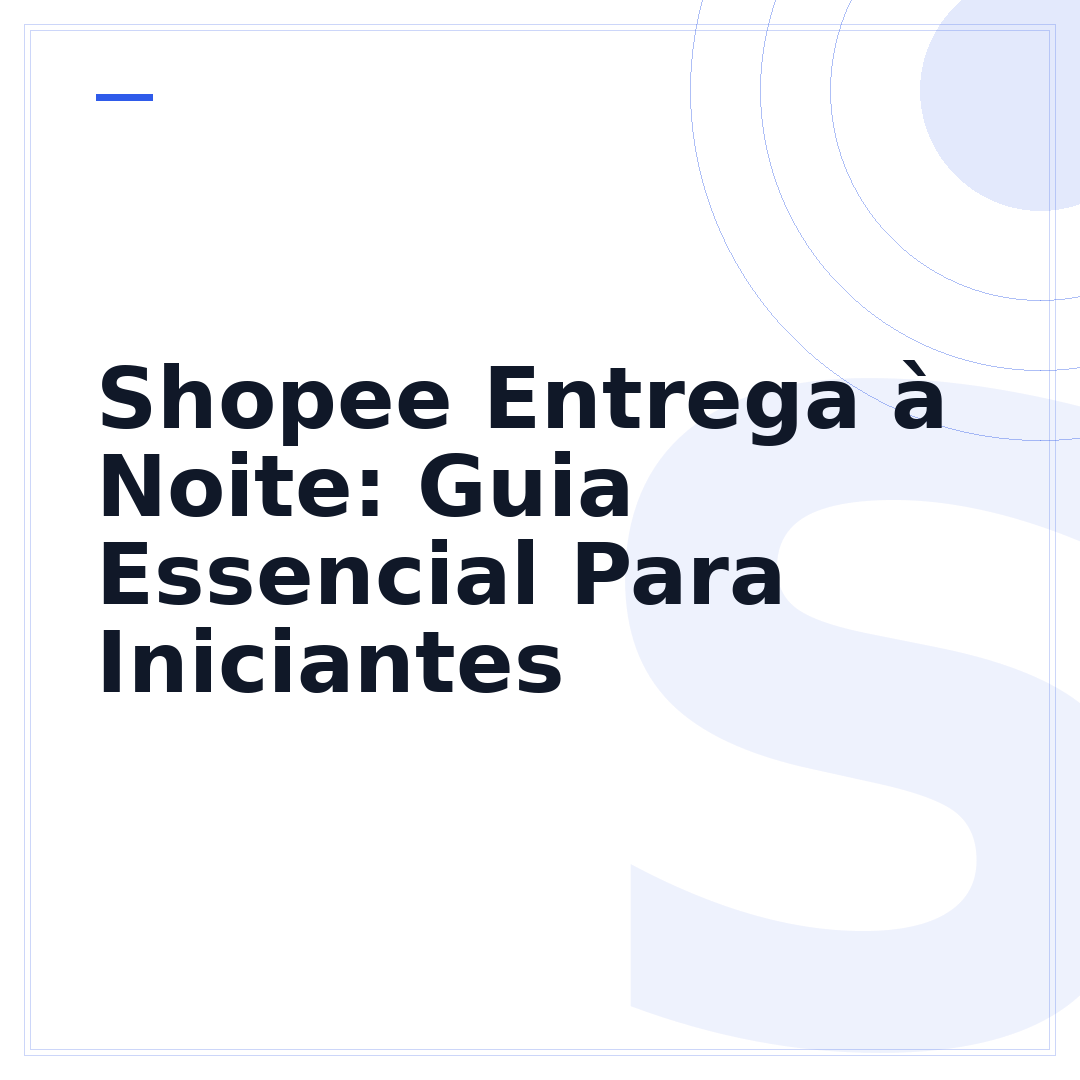 Shopee Entrega à Noite: Guia Essencial Para Iniciantes