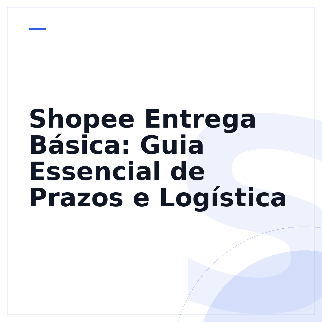 Shopee Entrega Básica: Guia Essencial de Prazos e Logística
