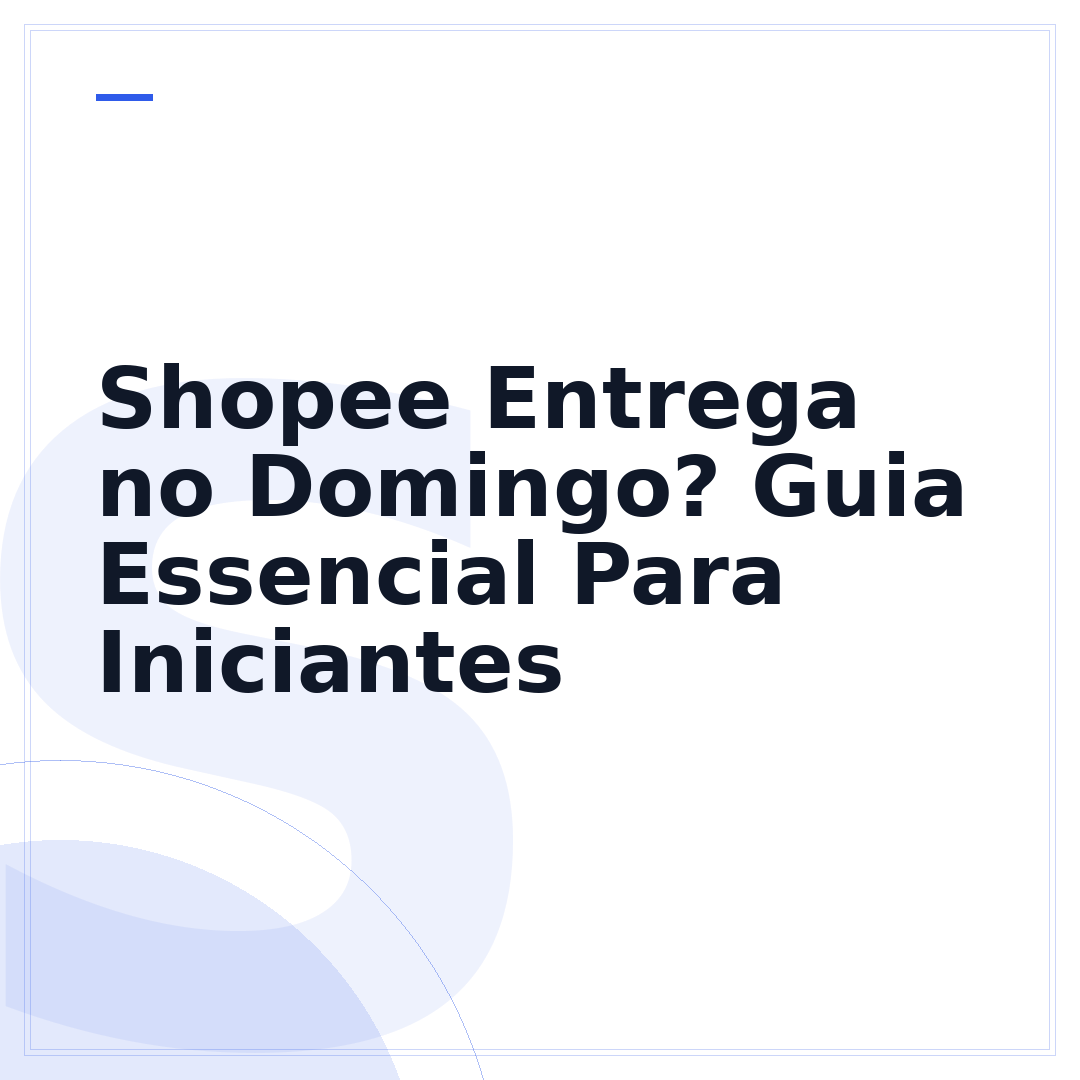 Shopee Entrega no Domingo? Guia Essencial Para Iniciantes