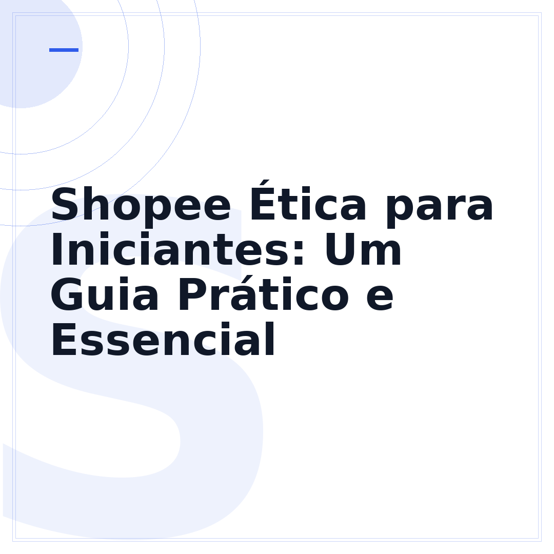 Shopee Ética para Iniciantes: Um Guia Prático e Essencial