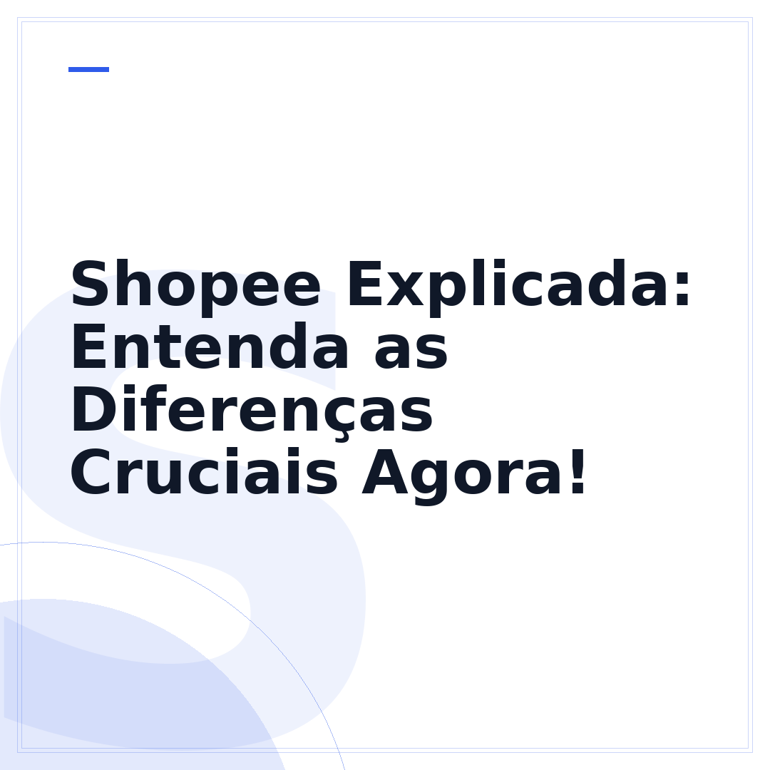 Shopee Explicada: Entenda as Diferenças Cruciais Agora!