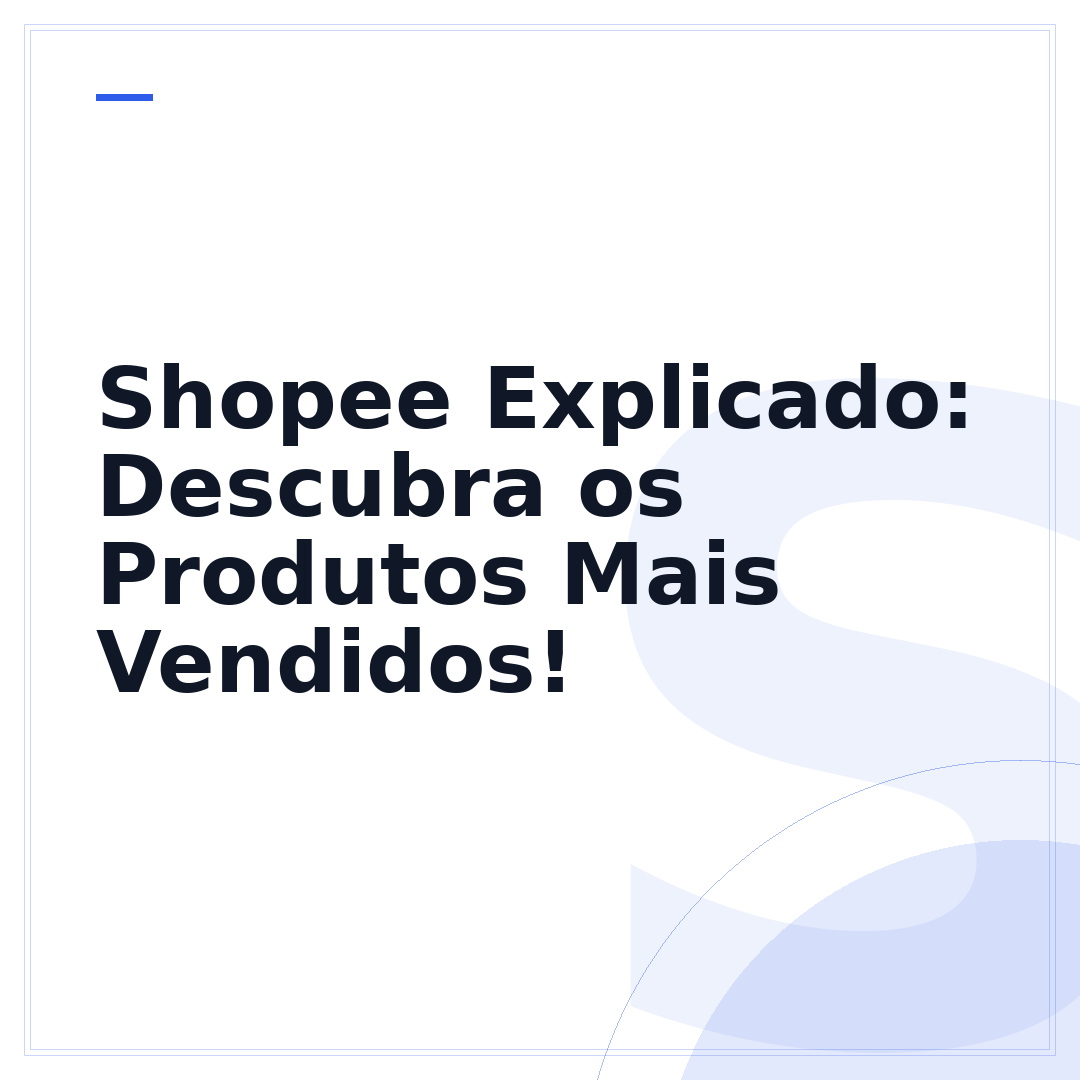Shopee Explicado: Descubra os Produtos Mais Vendidos!