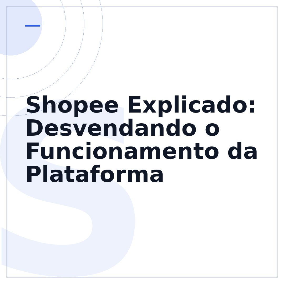 Shopee Explicado: Desvendando o Funcionamento da Plataforma