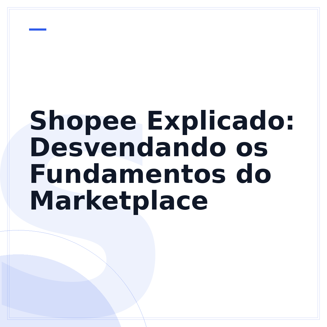 Shopee Explicado: Desvendando os Fundamentos do Marketplace