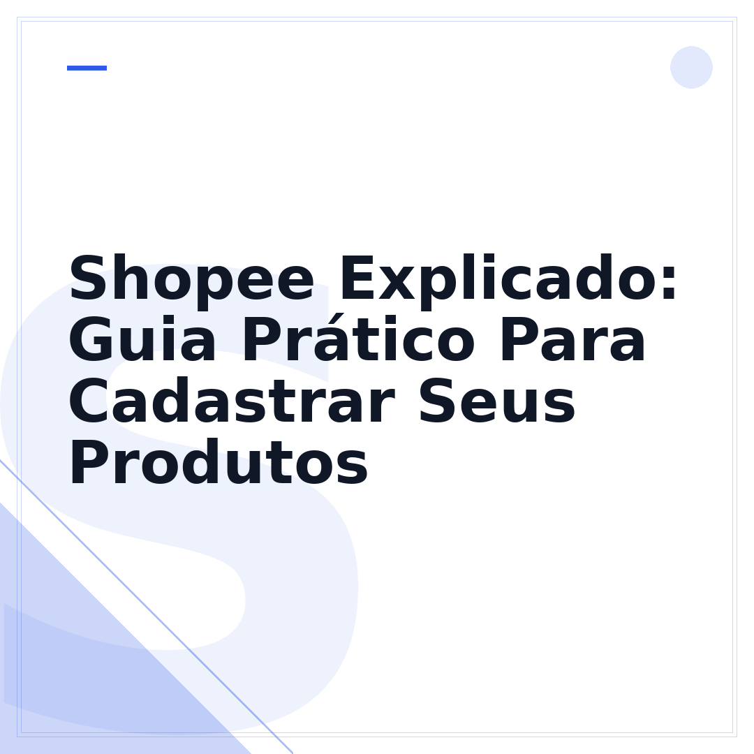 Shopee Explicado: Guia Prático Para Cadastrar Seus Produtos