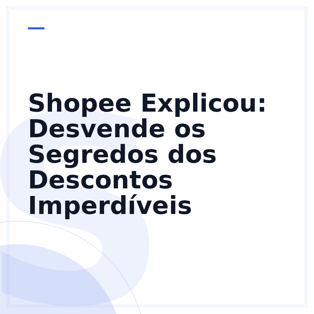 Shopee Explicou: Desvende os Segredos dos Descontos Imperdíveis
