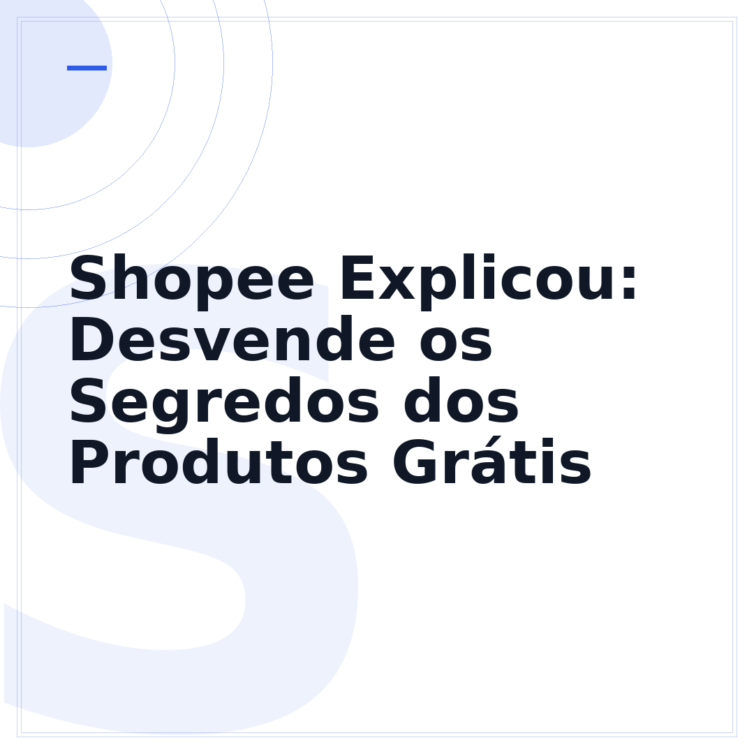 Shopee Explicou: Desvende os Segredos dos Produtos Grátis
