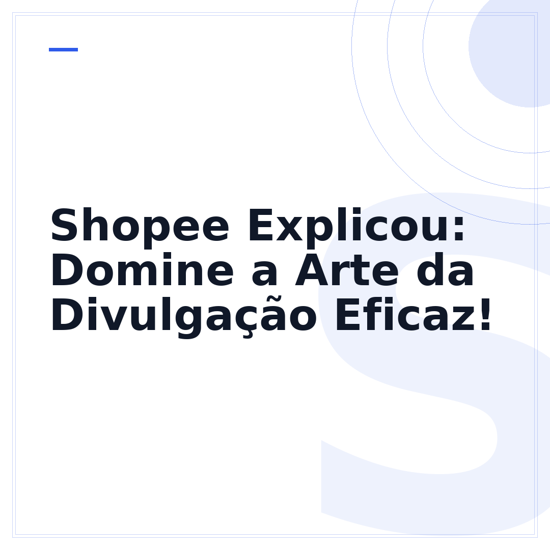 Shopee Explicou: Domine a Arte da Divulgação Eficaz!