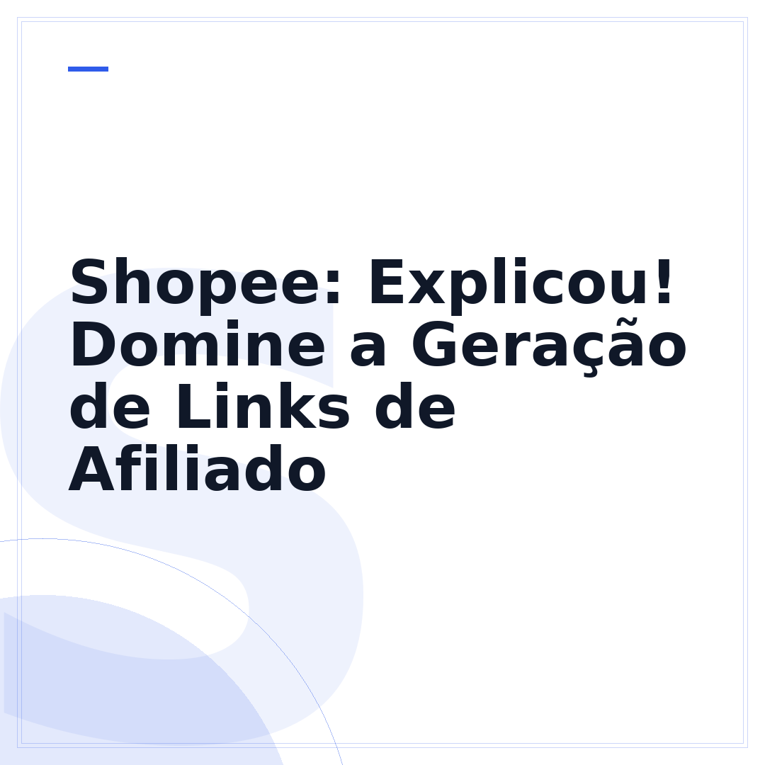 Shopee: Explicou! Domine a Geração de Links de Afiliado