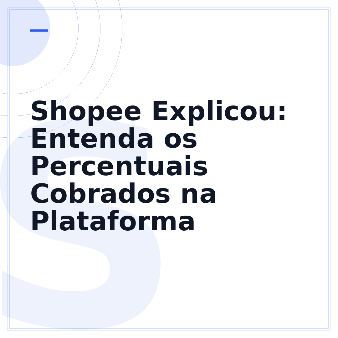 Shopee Explicou: Entenda os Percentuais Cobrados na Plataforma
