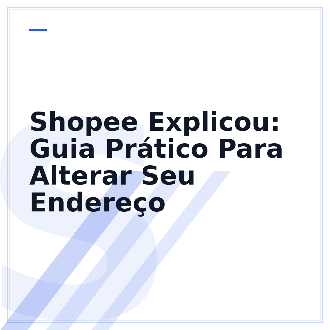 Shopee Explicou: Guia Prático Para Alterar Seu Endereço