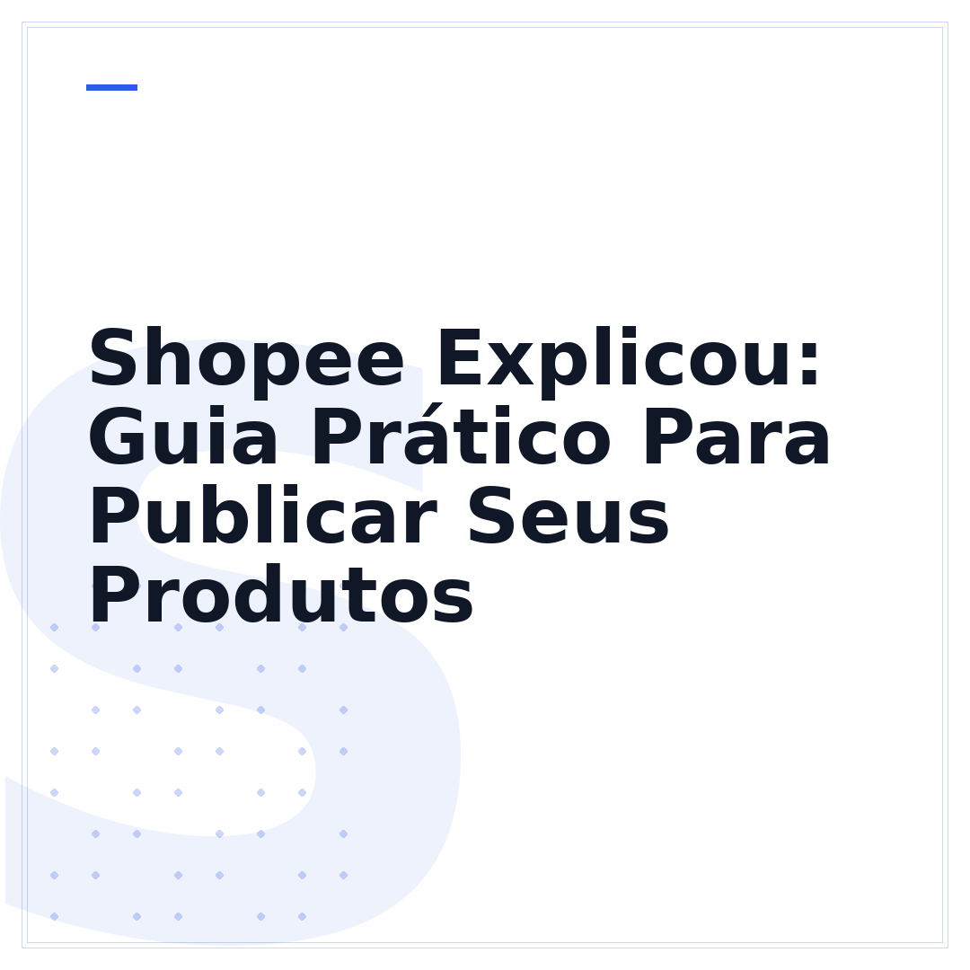 Shopee Explicou: Guia Prático Para Publicar Seus Produtos