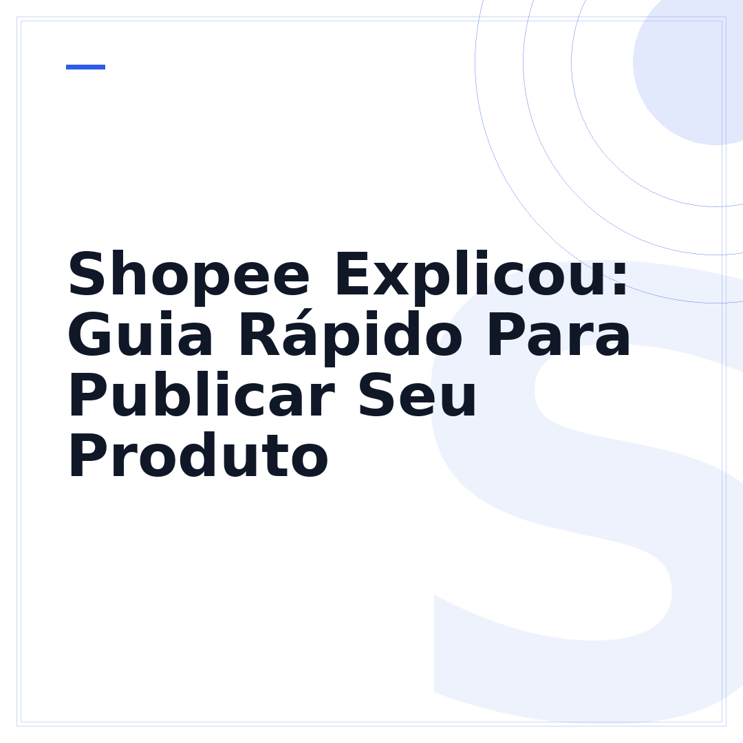 Shopee Explicou: Guia Rápido Para Publicar Seu Produto