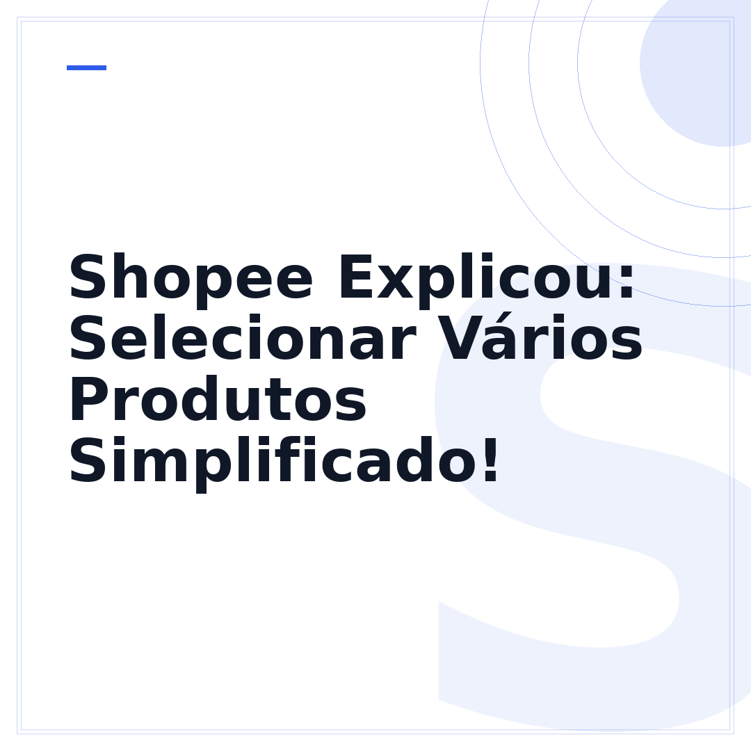 Shopee Explicou: Selecionar Vários Produtos Simplificado!