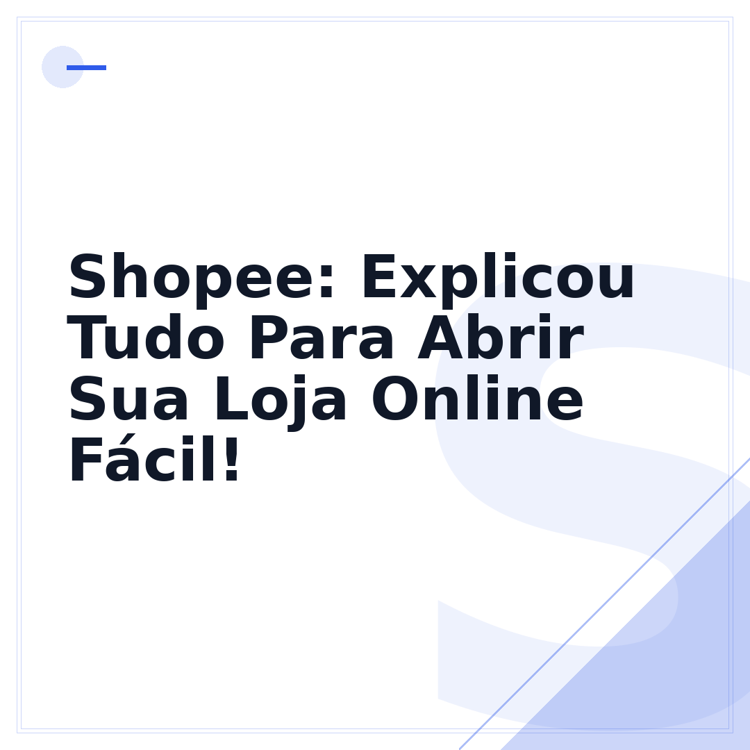 Shopee: Explicou Tudo Para Abrir Sua Loja Online Fácil!
