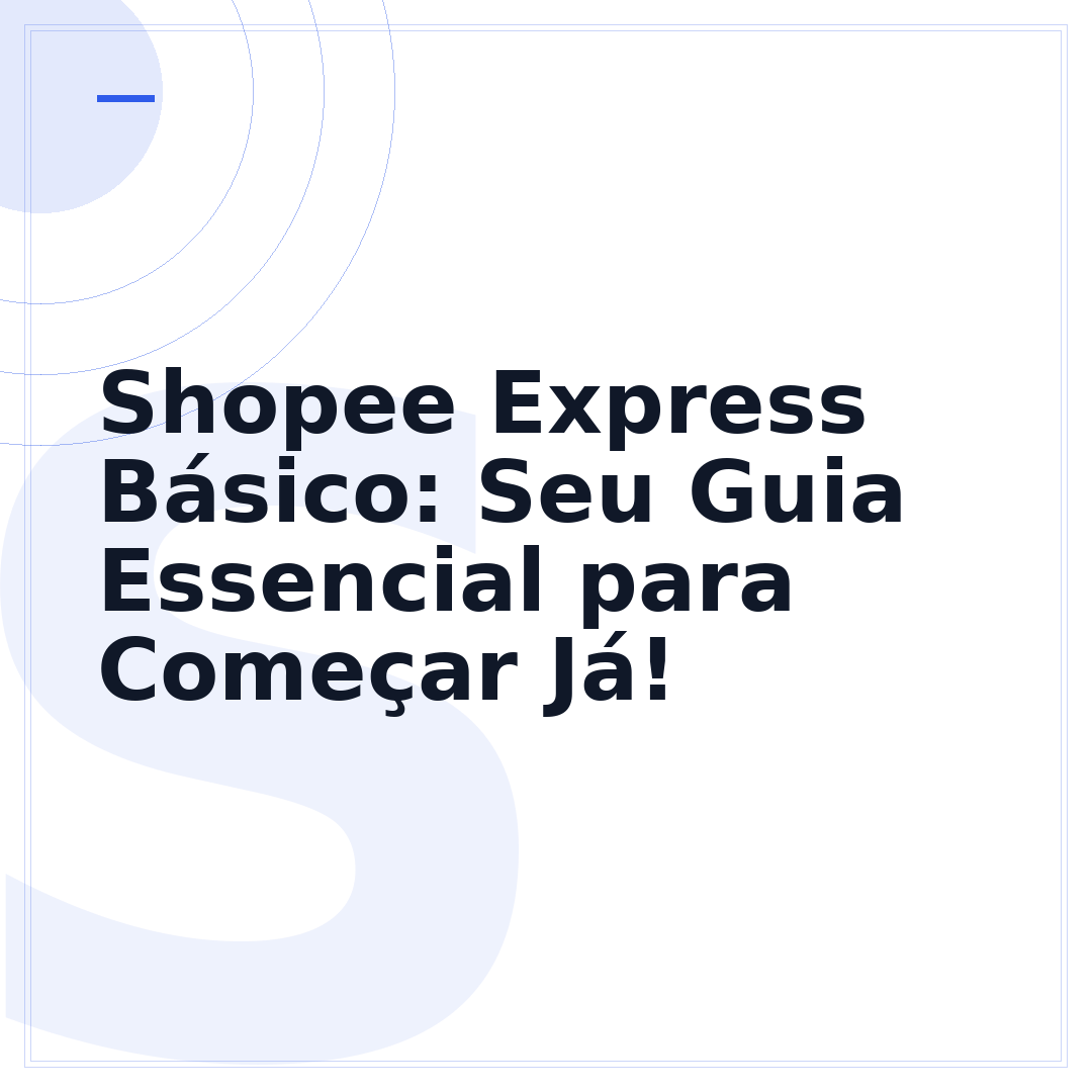 Shopee Express Básico: Seu Guia Essencial para Começar Já!