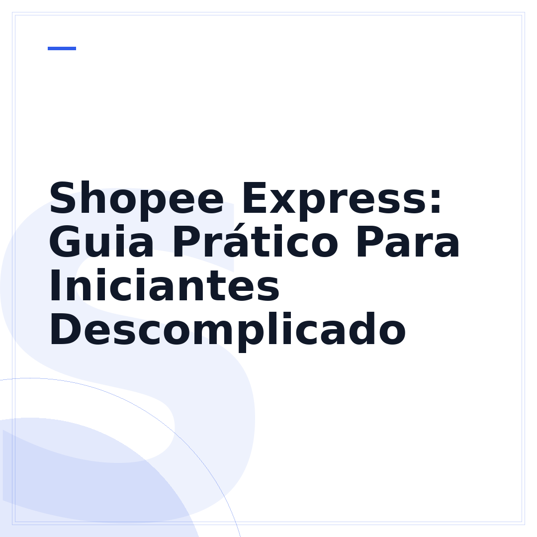 Shopee Express: Guia Prático Para Iniciantes Descomplicado