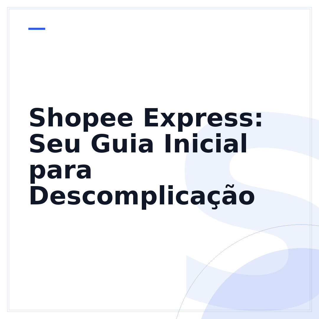 Shopee Express: Seu Guia Inicial para Descomplicação
