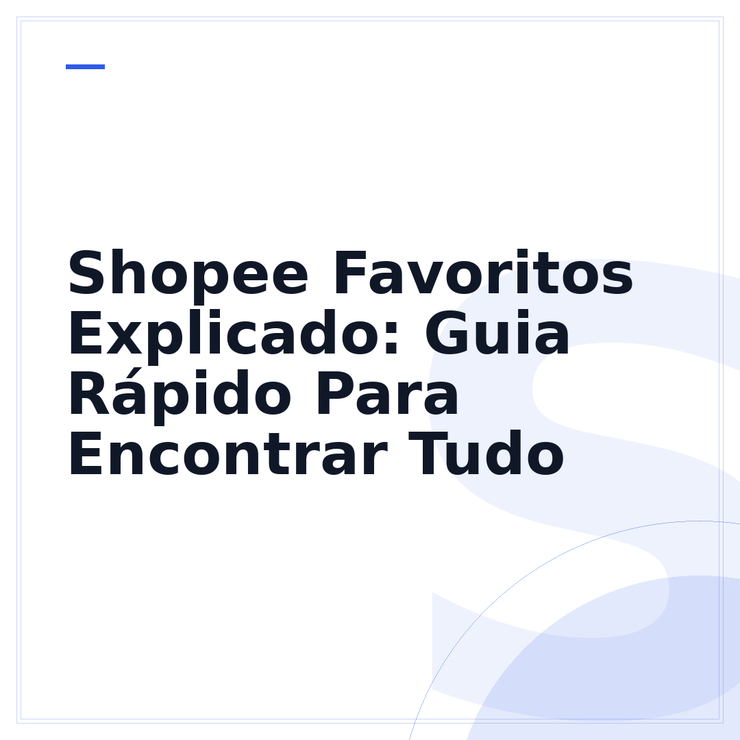 Shopee Favoritos Explicado: Guia Rápido Para Encontrar Tudo