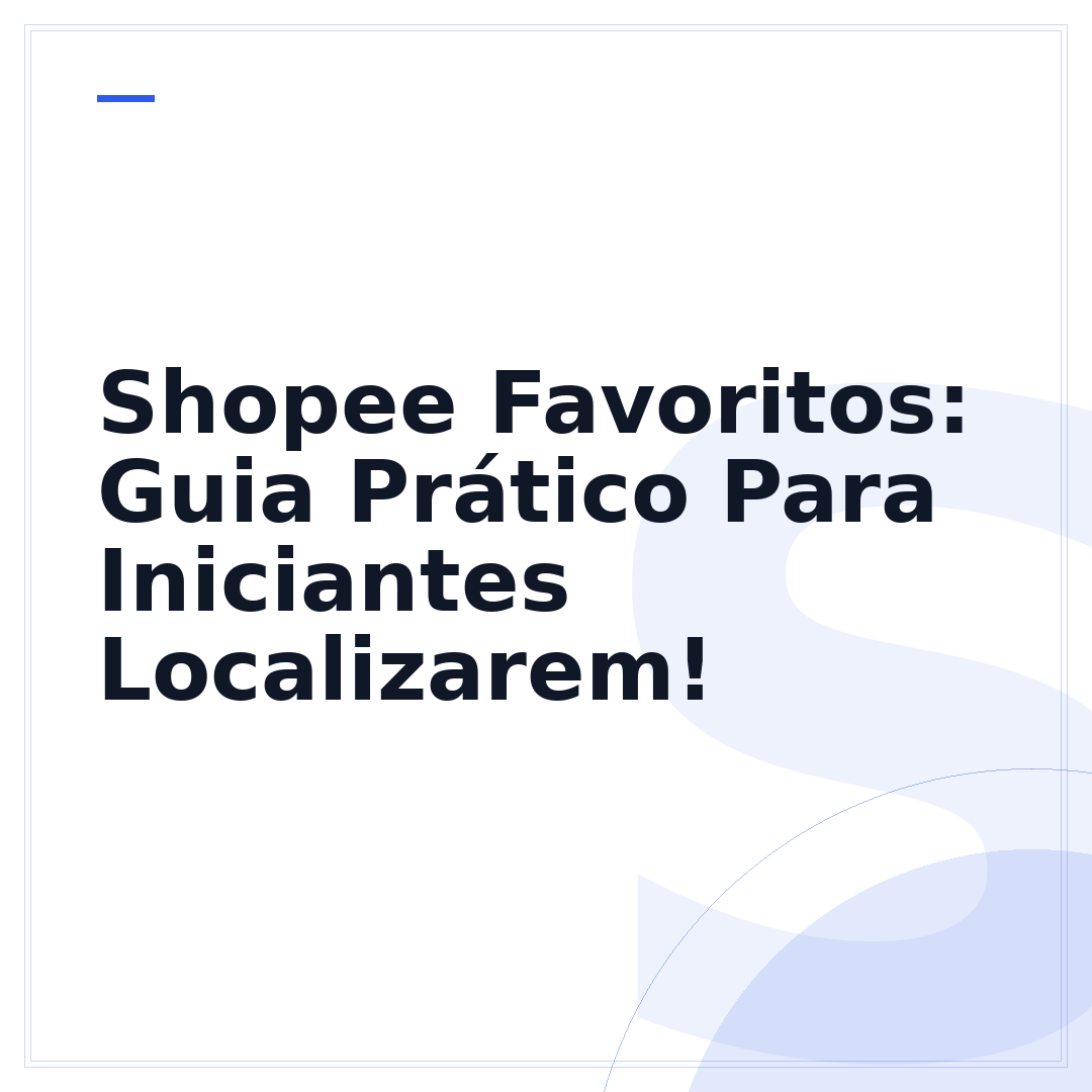 Shopee Favoritos: Guia Prático Para Iniciantes Localizarem!