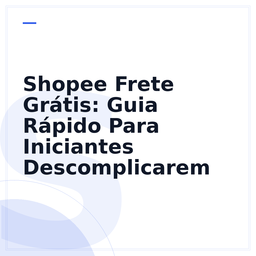 Shopee Frete Grátis: Guia Rápido Para Iniciantes Descomplicarem