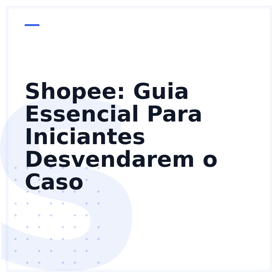 Shopee: Guia Essencial Para Iniciantes Desvendarem o Caso