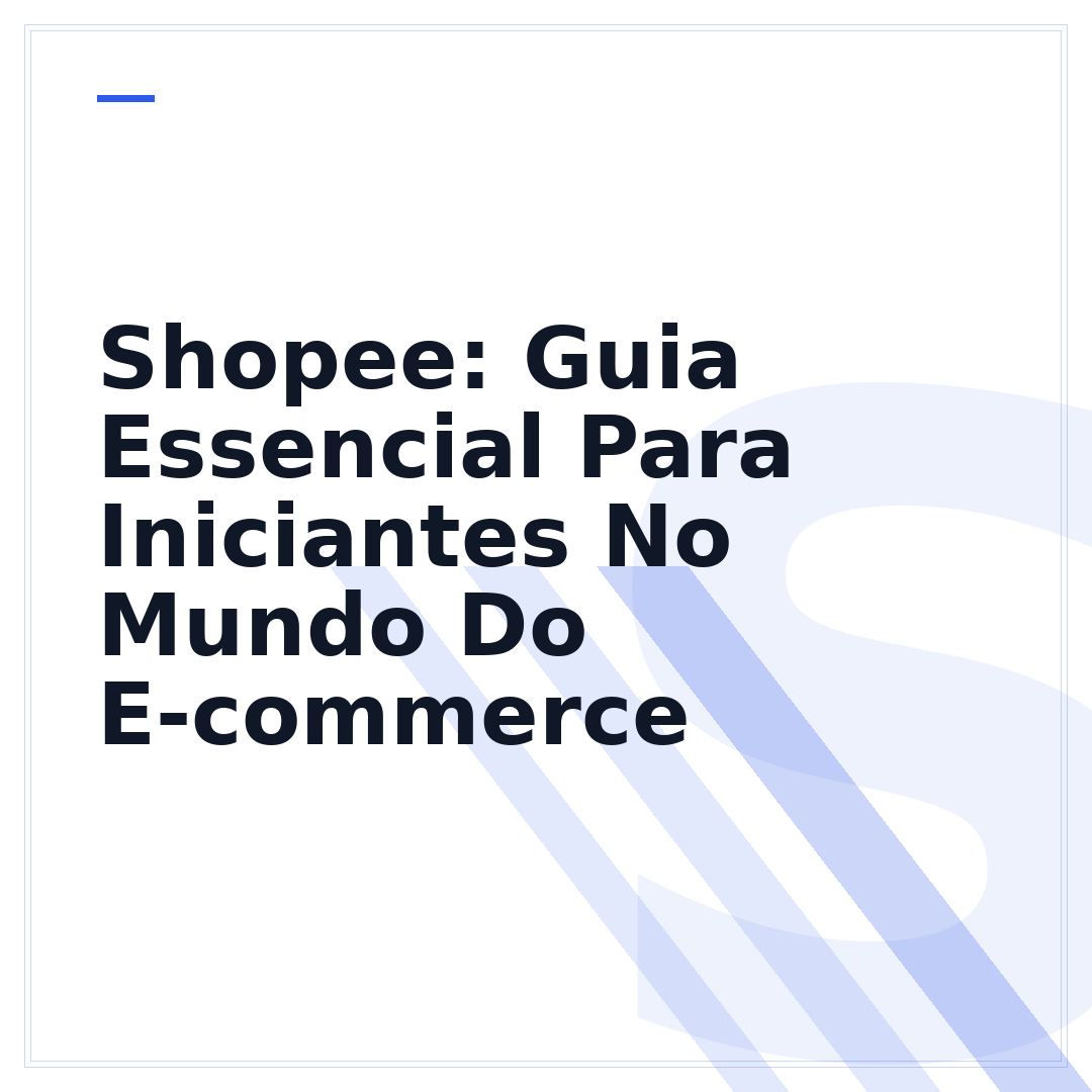 Shopee: Guia Essencial Para Iniciantes No Mundo Do E-commerce