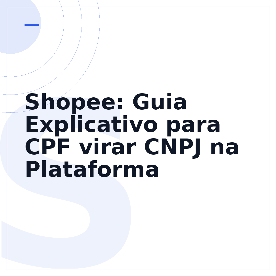 Shopee: Guia Explicativo para CPF virar CNPJ na Plataforma