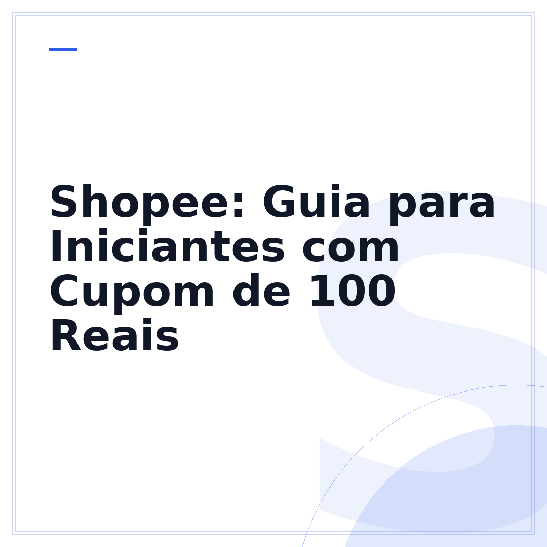 Shopee: Guia para Iniciantes com Cupom de 100 Reais