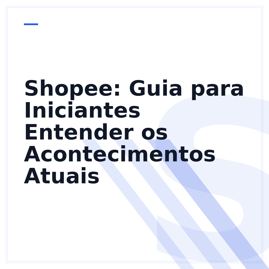 Shopee: Guia para Iniciantes Entender os Acontecimentos Atuais