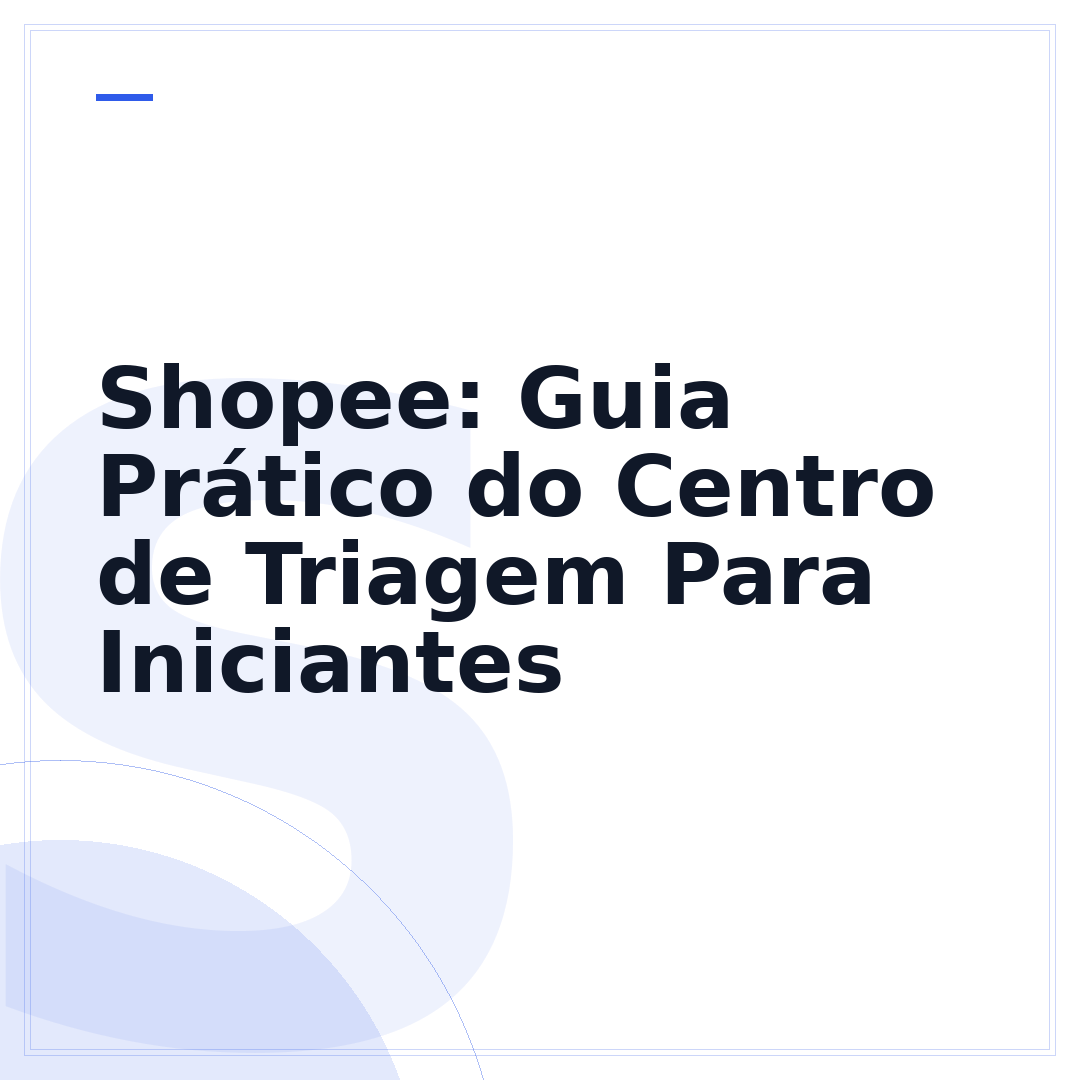 Shopee: Guia Prático do Centro de Triagem Para Iniciantes