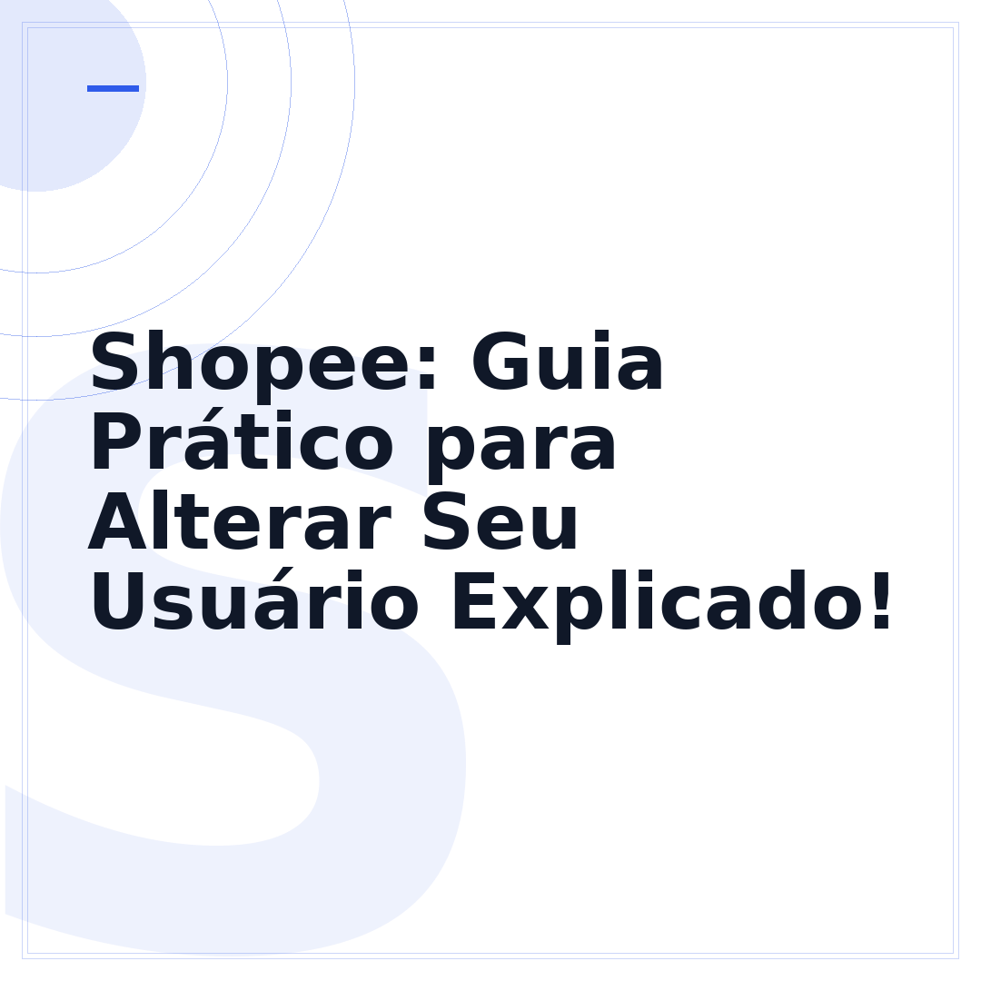 Shopee: Guia Prático para Alterar Seu Usuário Explicado!
