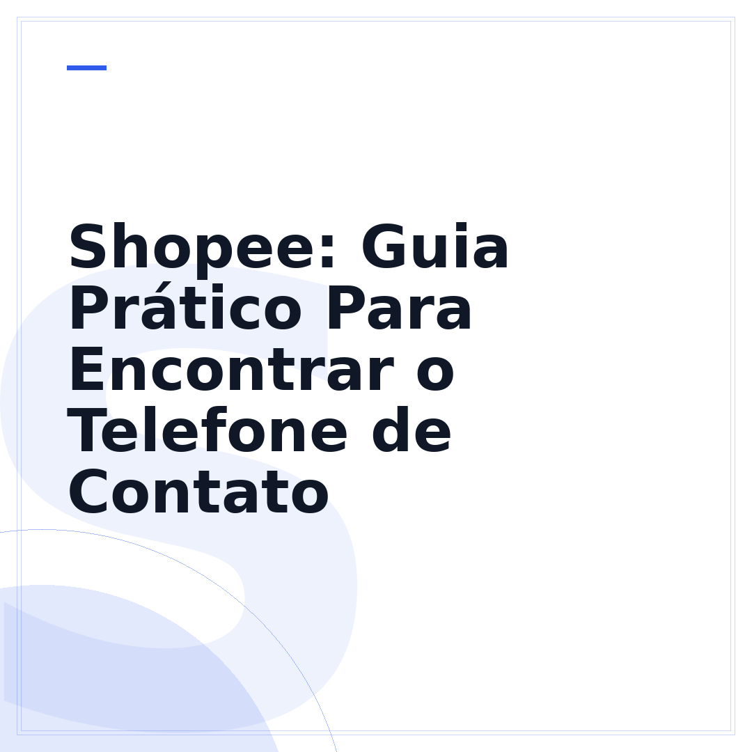 Shopee: Guia Prático Para Encontrar o Telefone de Contato