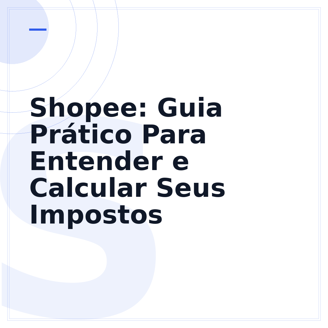 Shopee: Guia Prático Para Entender e Calcular Seus Impostos