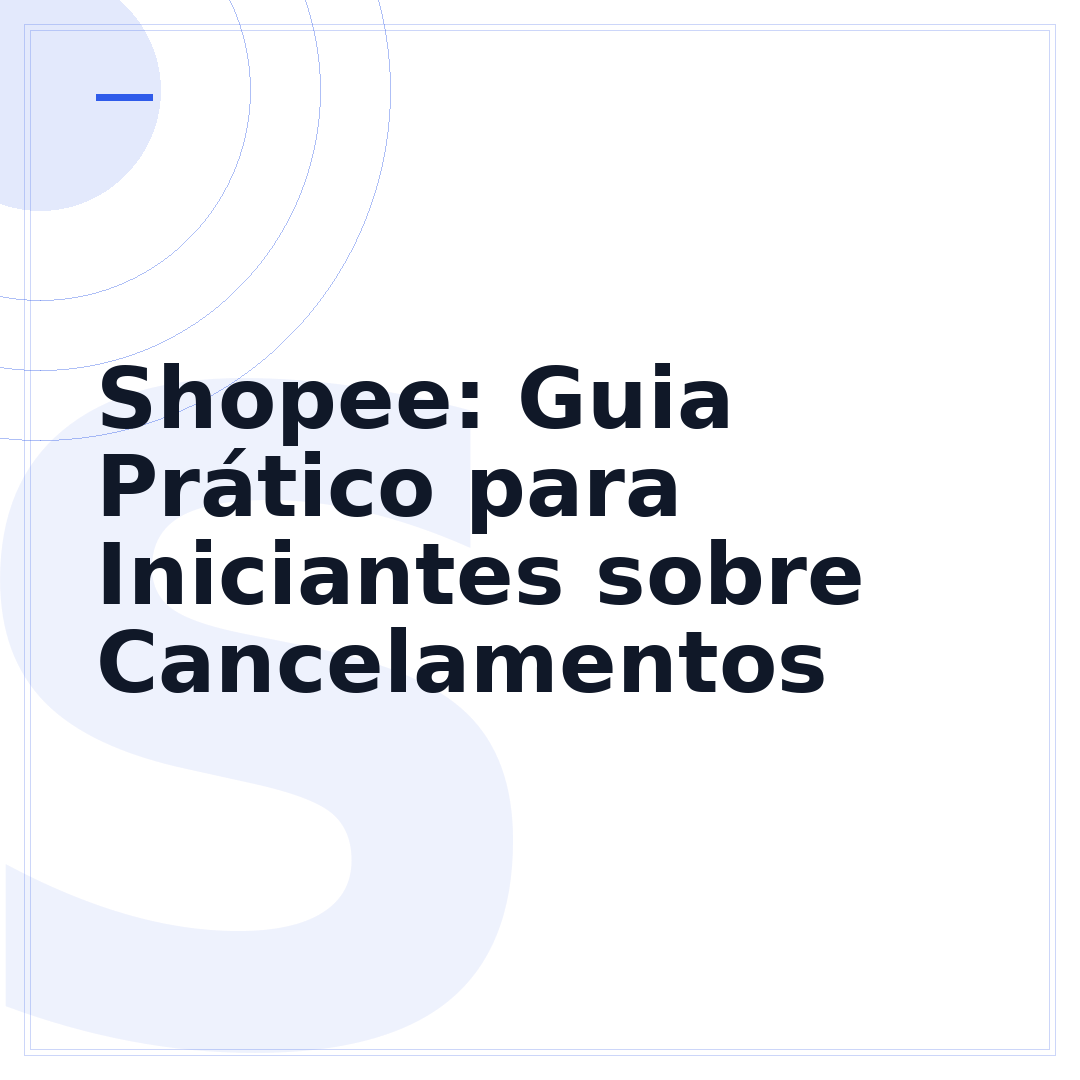 Shopee: Guia Prático para Iniciantes sobre Cancelamentos
