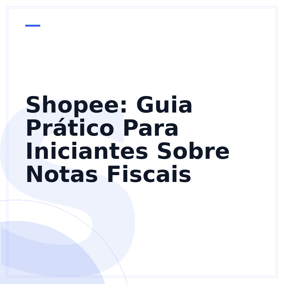 Shopee: Guia Prático Para Iniciantes Sobre Notas Fiscais