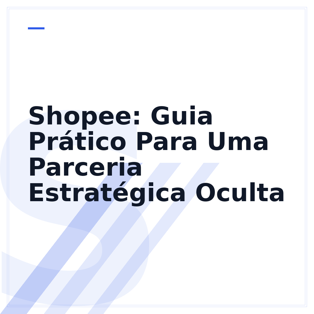 Shopee: Guia Prático Para Uma Parceria Estratégica Oculta