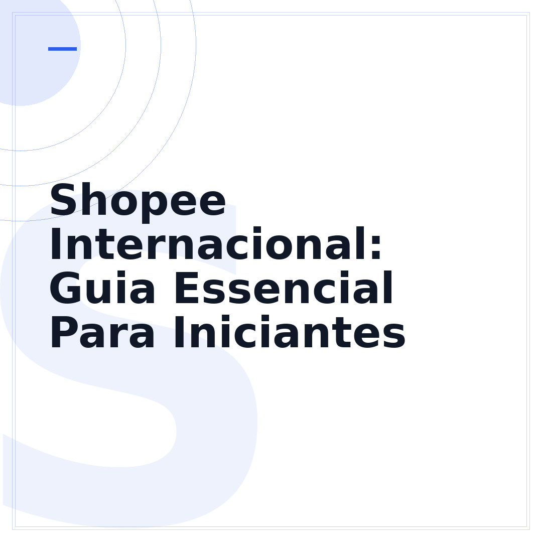 Shopee Internacional: Guia Essencial Para Iniciantes