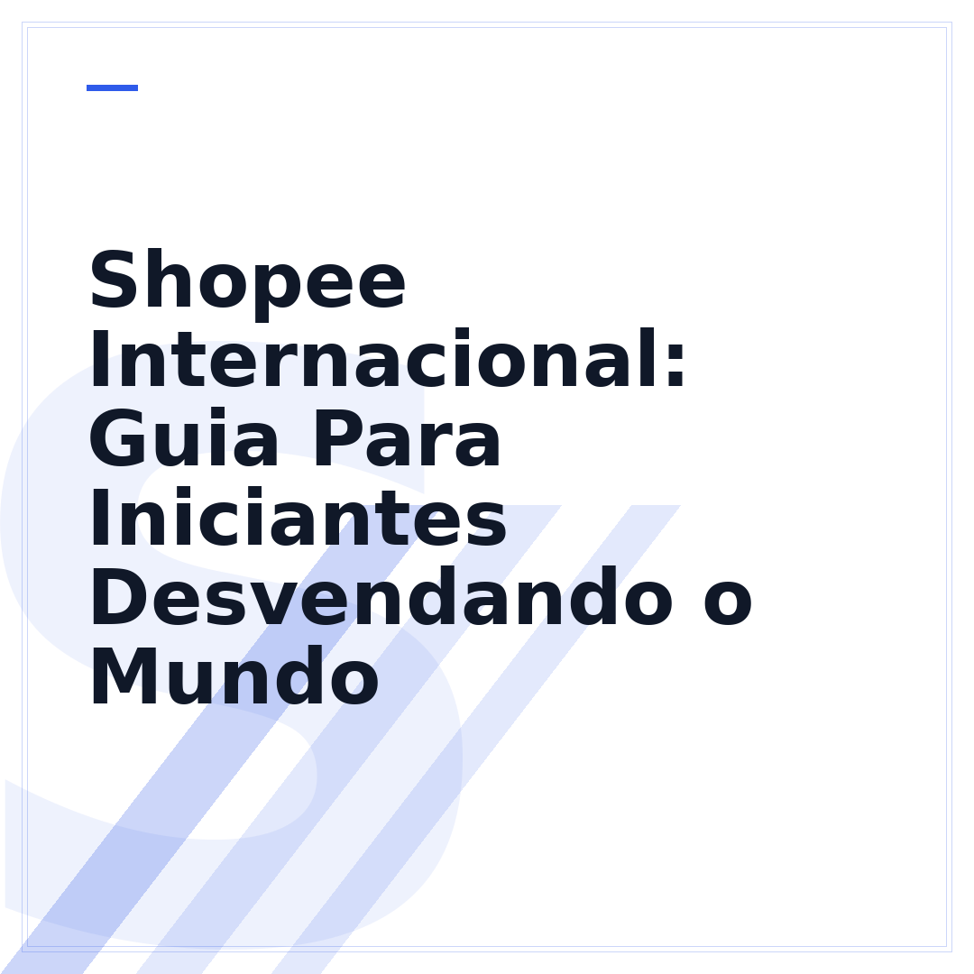 Shopee Internacional: Guia Para Iniciantes Desvendando o Mundo