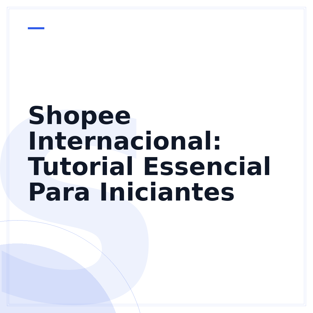 Shopee Internacional: Tutorial Essencial Para Iniciantes