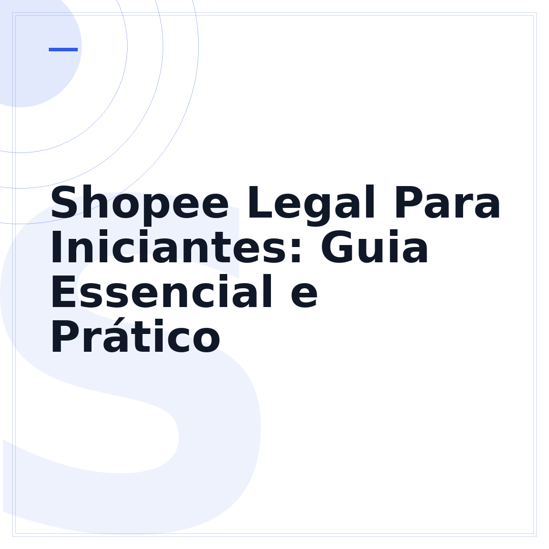 Shopee Legal Para Iniciantes: Guia Essencial e Prático