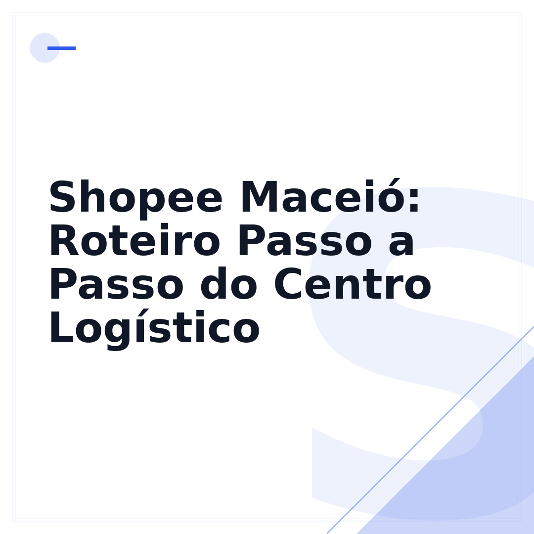 Shopee Maceió: Roteiro Passo a Passo do Centro Logístico