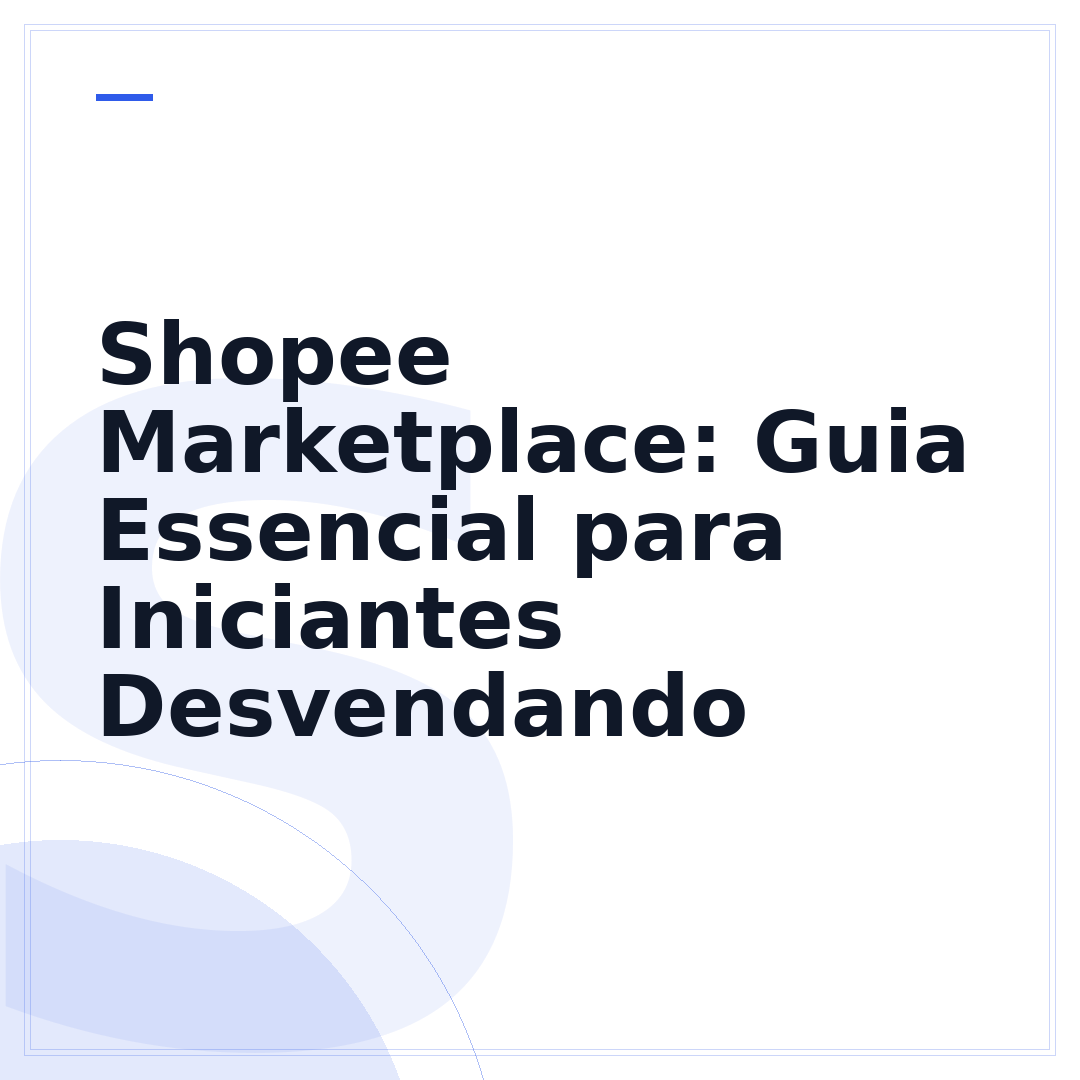 Shopee Marketplace: Guia Essencial para Iniciantes Desvendando