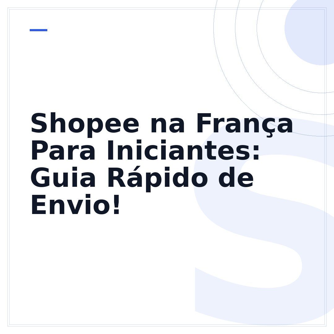 Shopee na França Para Iniciantes: Guia Rápido de Envio!