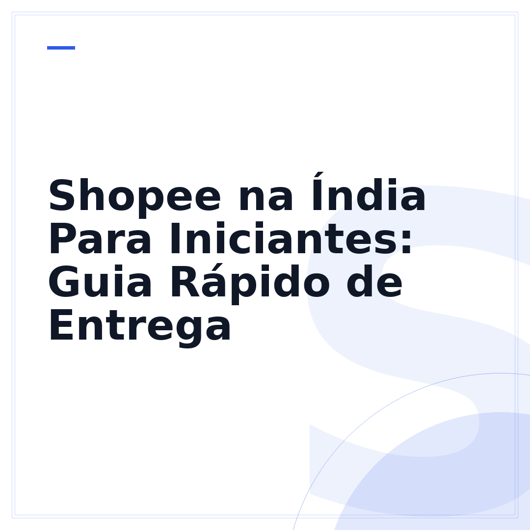 Shopee na Índia Para Iniciantes: Guia Rápido de Entrega